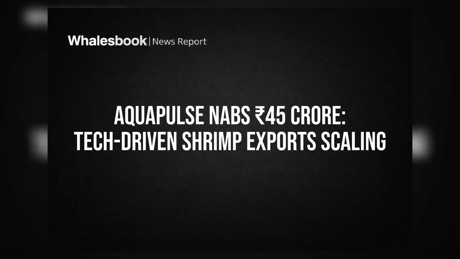 Aquapulse ને ₹45 કરોડ મળ્યા: ટેક-આધારિત ઝીંગા નિકાસ ક્ષમતા વધારશે