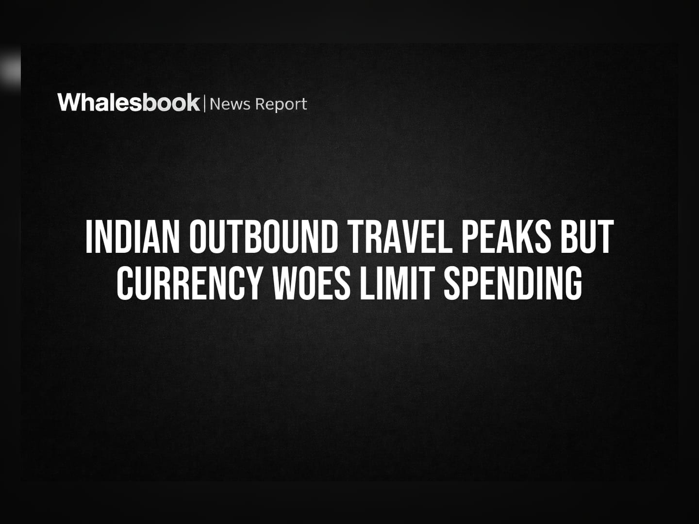 Indian Outbound Travel Peaks but Currency Woes Limit Spending