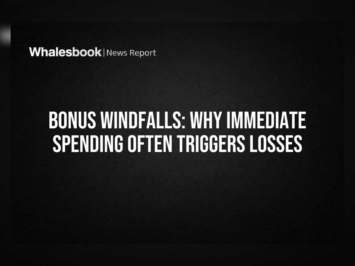 Bonus Windfalls: Why Immediate Spending Often Triggers Losses