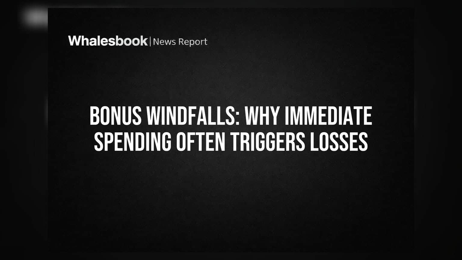 Bonus Windfalls: Why Immediate Spending Often Triggers Losses