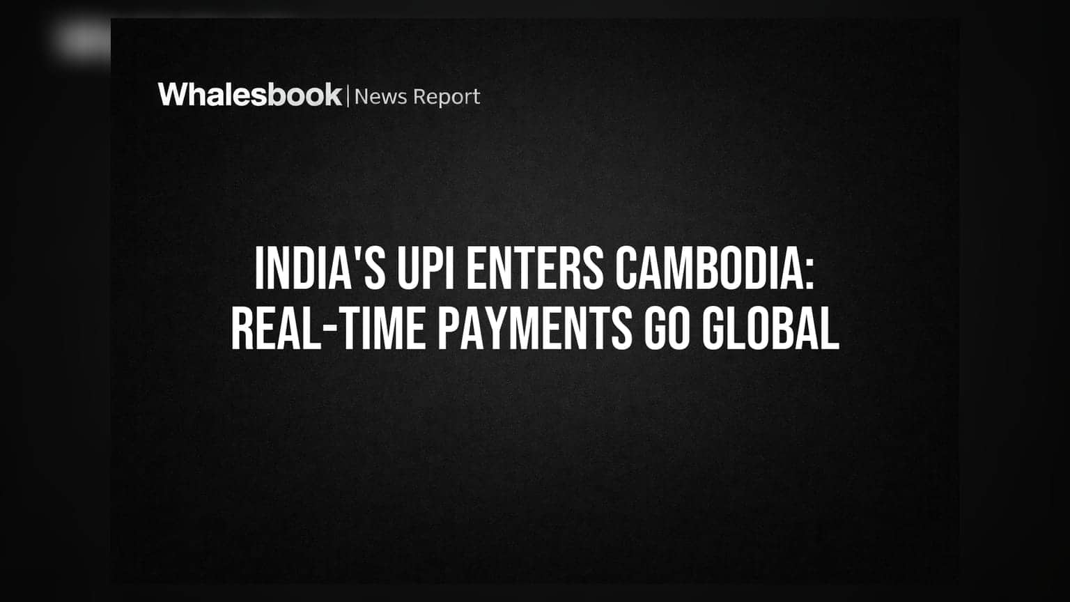 India's UPI Enters Cambodia: Real-Time Payments Go Global
