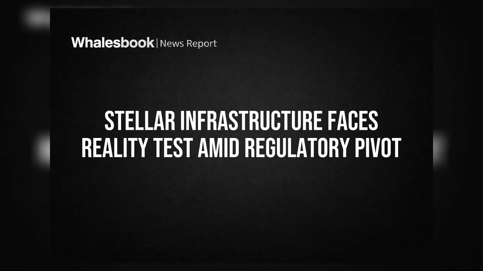Stellar Infrastructure Faces Reality Test Amid Regulatory Pivot