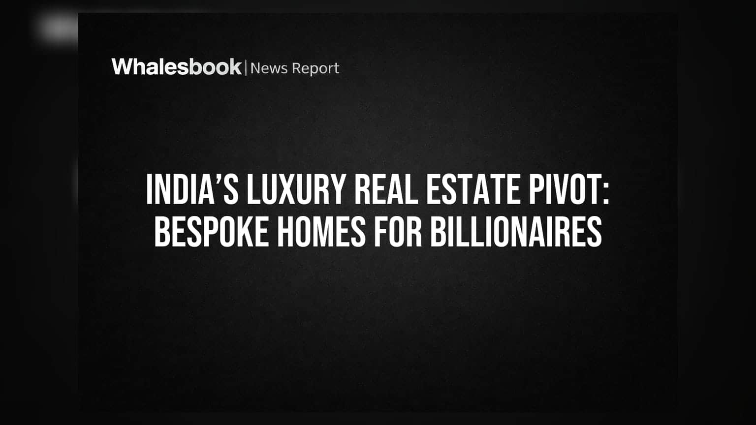 India’s Luxury Real Estate Pivot: Bespoke Homes for Billionaires