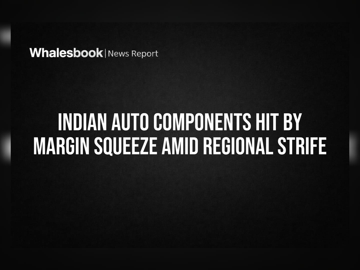 Indian Auto Components Hit by Margin Squeeze Amid Regional Strife