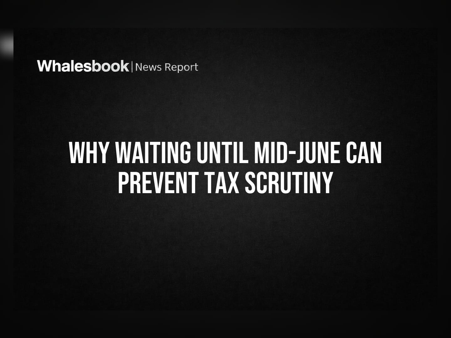 Why Waiting Until Mid-June Can Prevent Tax Scrutiny