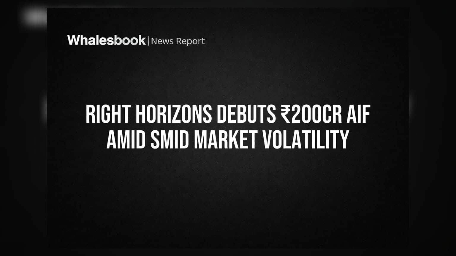 Right Horizons ਦਾ ₹200 ਕਰੋੜ ਦਾ ਨਵਾਂ ਫੰਡ ਲਾਂਚ: SMID ਬਾਜ਼ਾਰ ਦੀ ਵਧਦੀ ਅਸਥਿਰਤਾ ਵਿਚਕਾਰ?