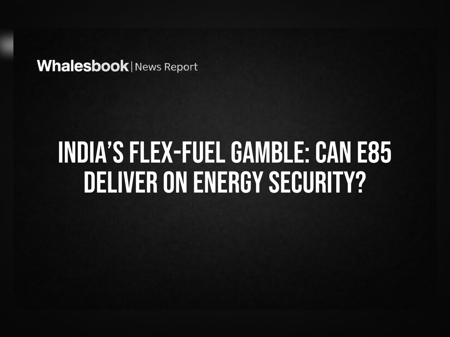 India’s Flex-Fuel Gamble: Can E85 Deliver on Energy Security?