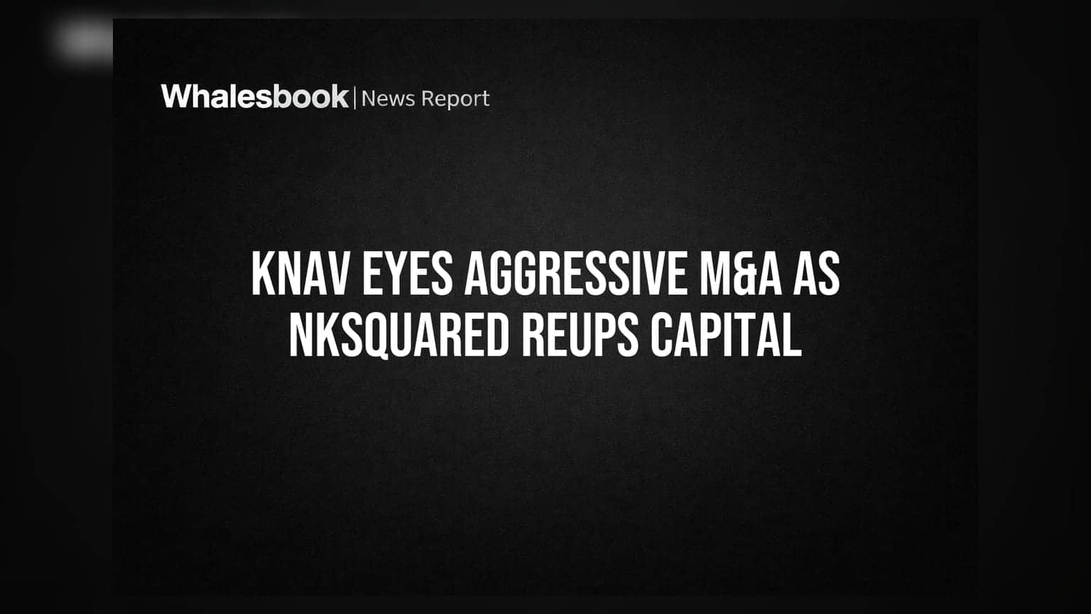 KNAV Eyes Aggressive M&A as NKSquared Reups Capital