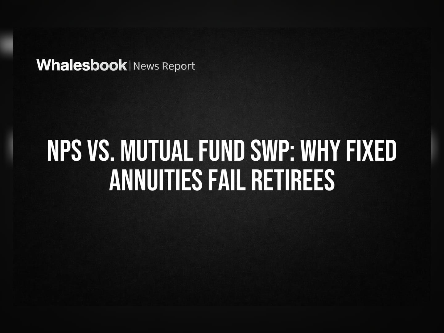 NPS vs. Mutual Fund SWP: Why Fixed Annuities Fail Retirees