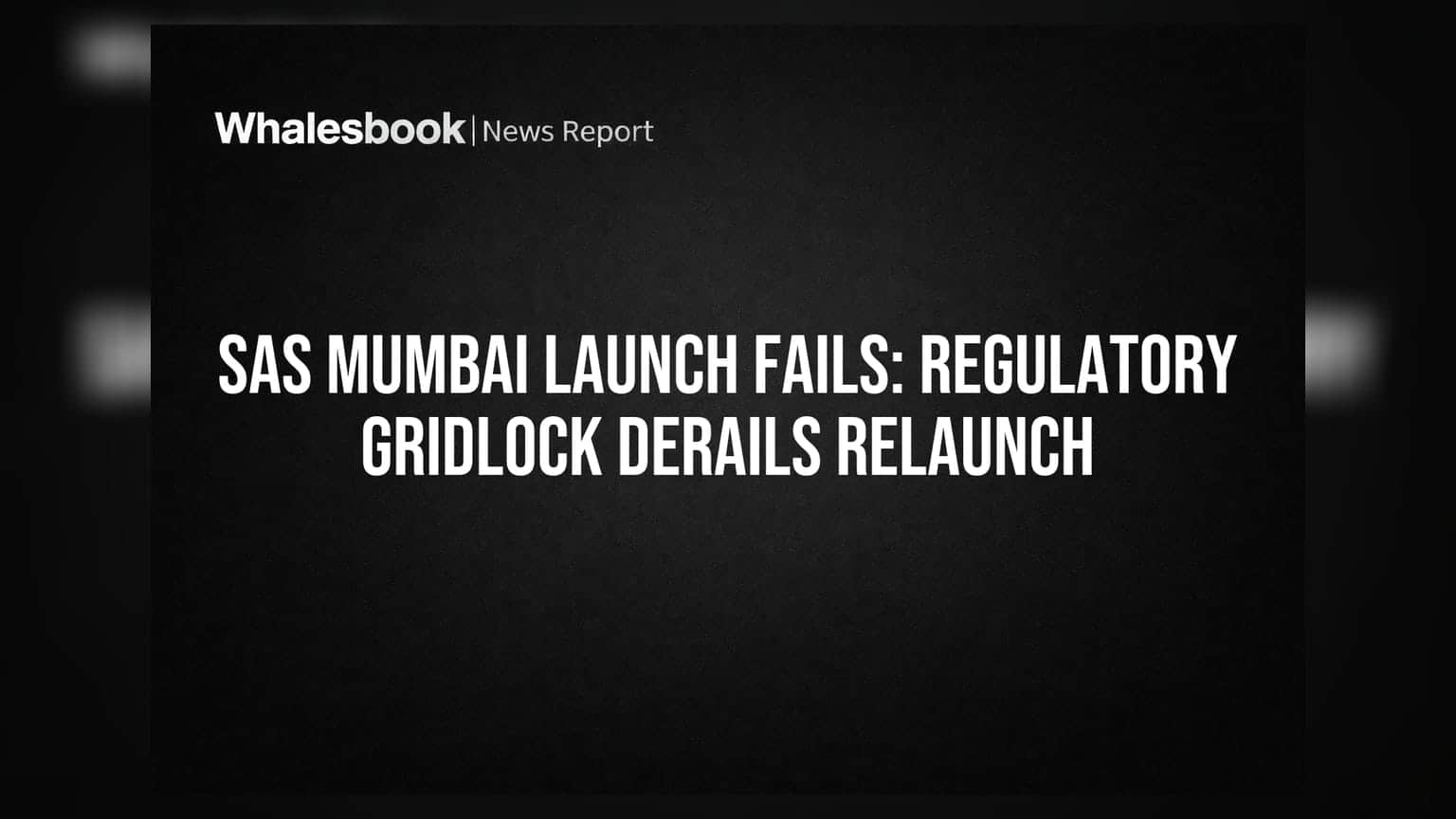 SAS Mumbai Launch Fails: રેગ્યુલેટરી ગ્રીડલોકને કારણે પુનઃ લોન્ચ નિષ્ફળ