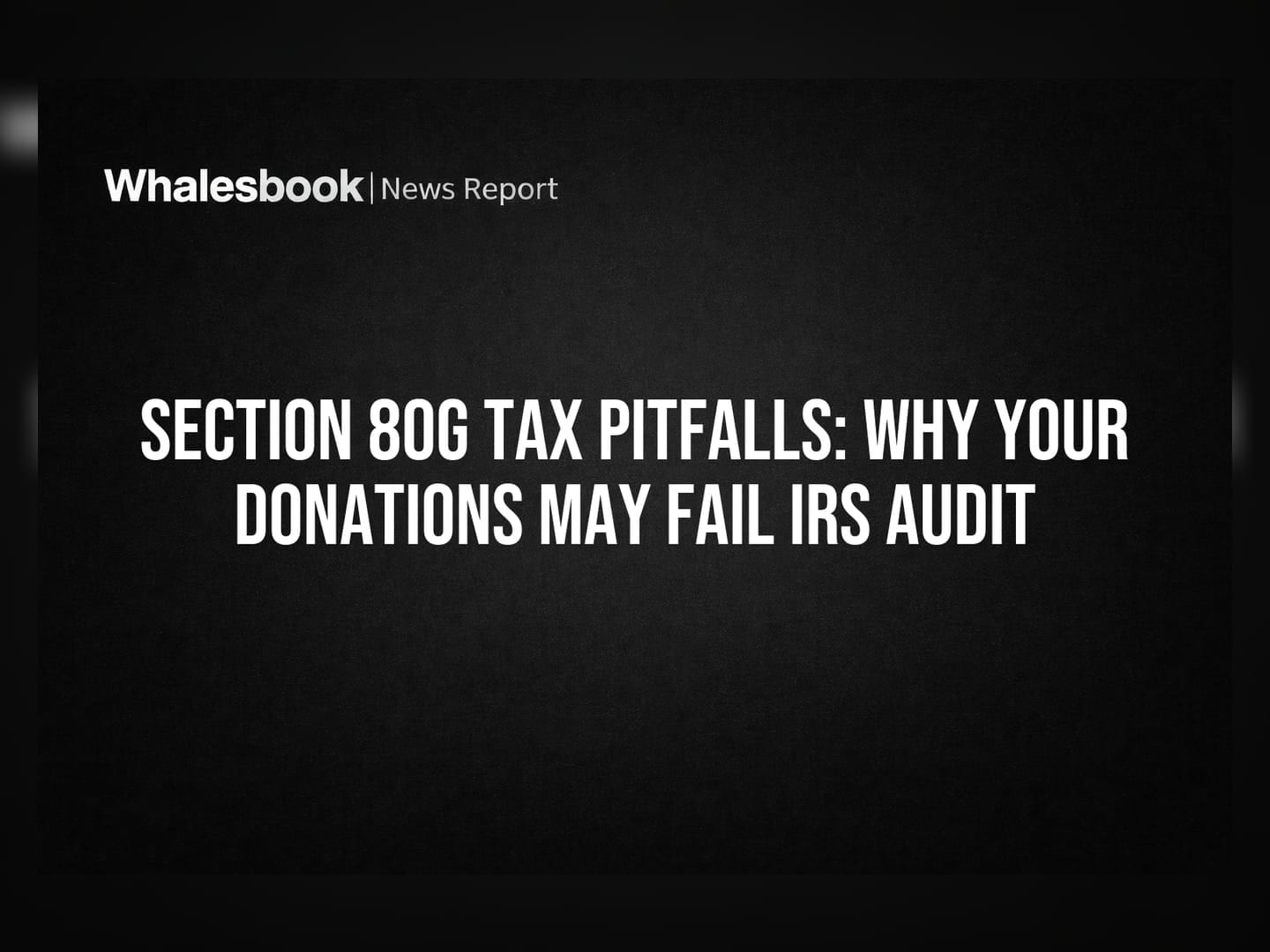 Section 80G Tax Pitfalls: Why Your Donations May Fail IRS Audit