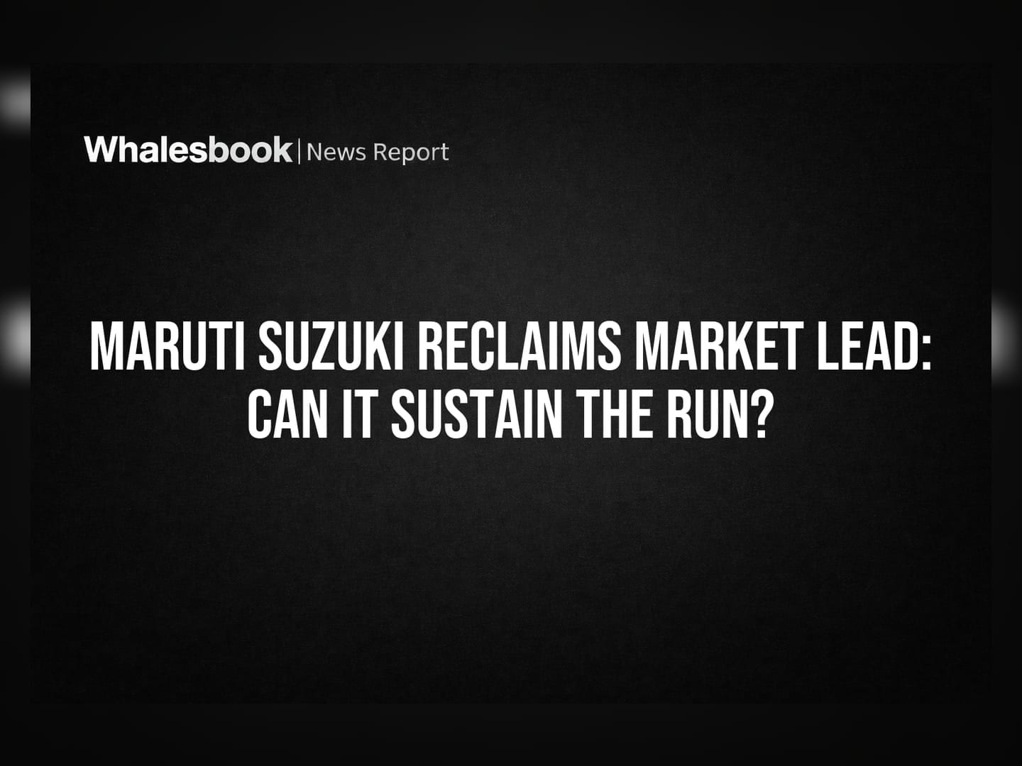 Maruti Suzuki Reclaims Market Lead: Can It Sustain the Run?
