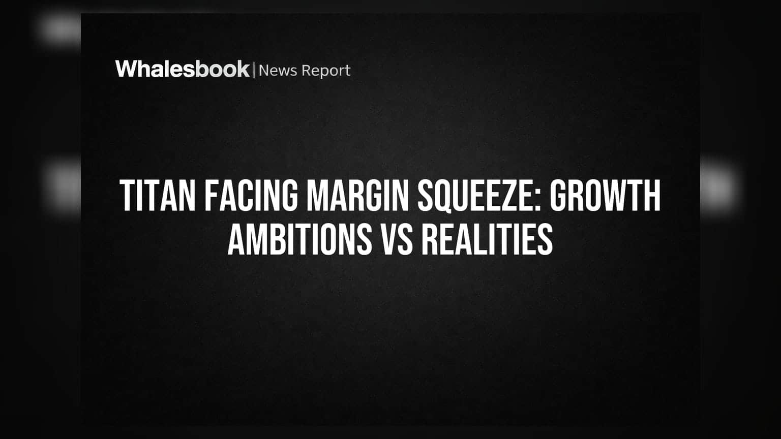Titan Facing Margin Squeeze: Growth Ambitions vs Realities