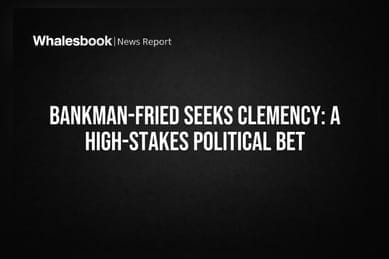 Bankman-Fried Seeks Clemency: A High-Stakes Political Bet