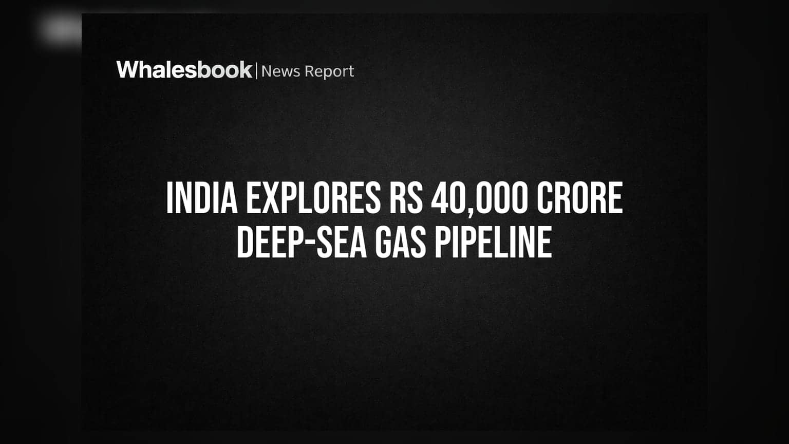 India Explores Rs 40,000 Crore Deep-Sea Gas Pipeline