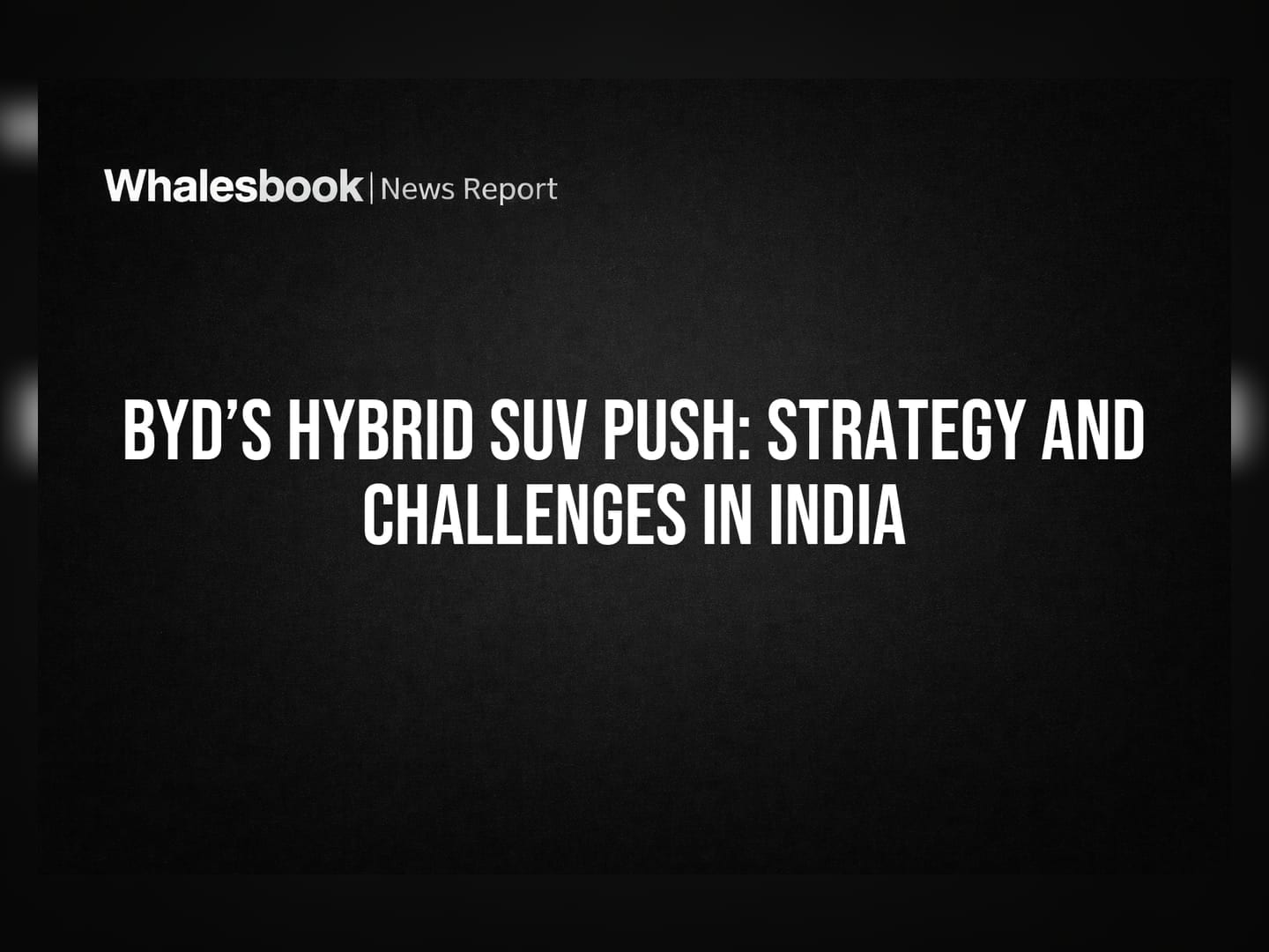 BYD’s Hybrid SUV Push: Strategy and Challenges in India