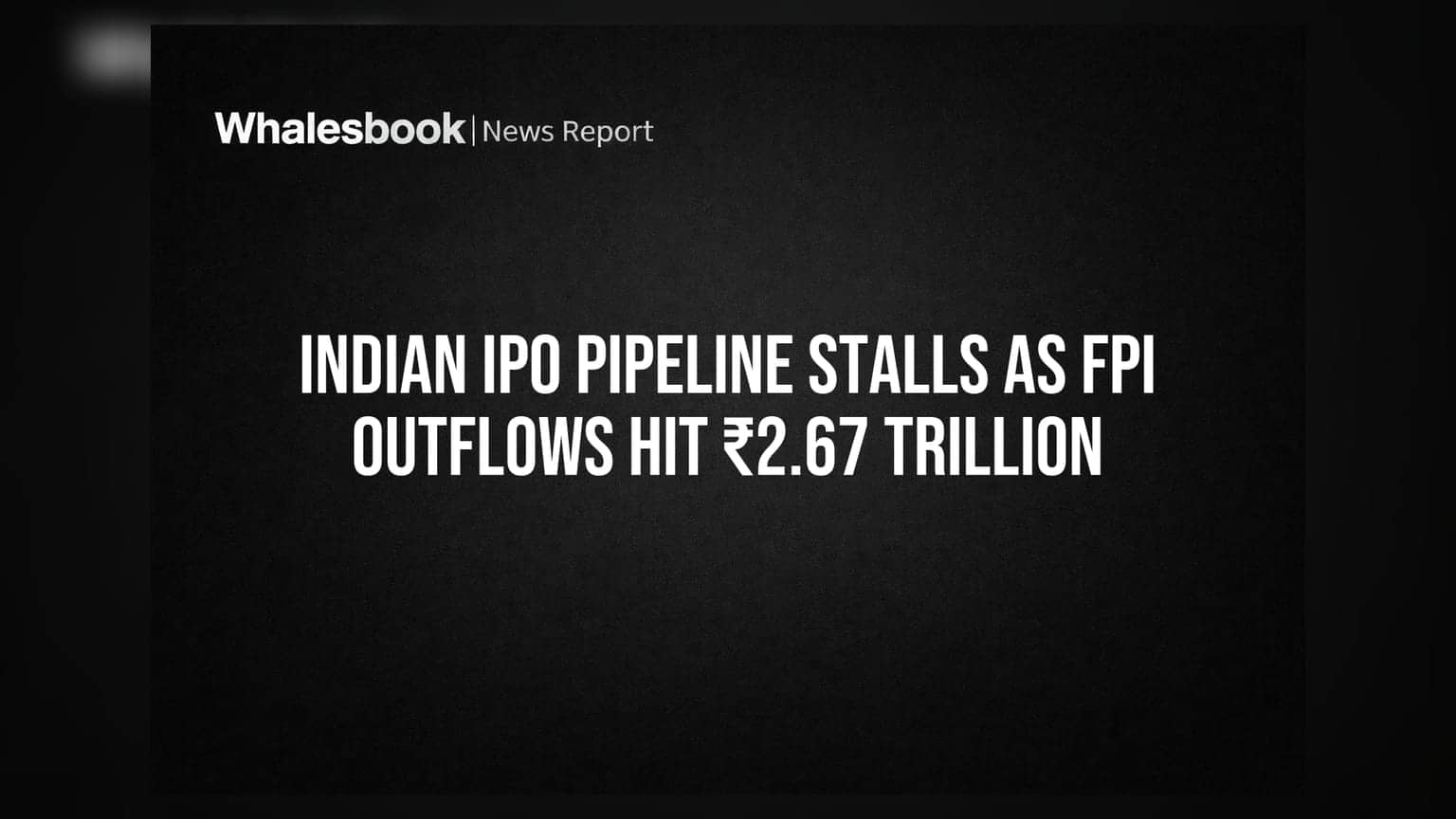 Indian IPO Pipeline Stalls as FPI Outflows Hit ₹2.67 Trillion