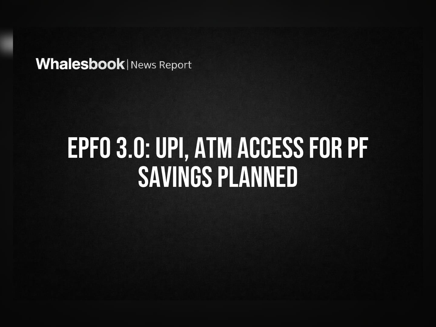 EPFO 3.0: UPI, ATM Access for PF Savings Planned