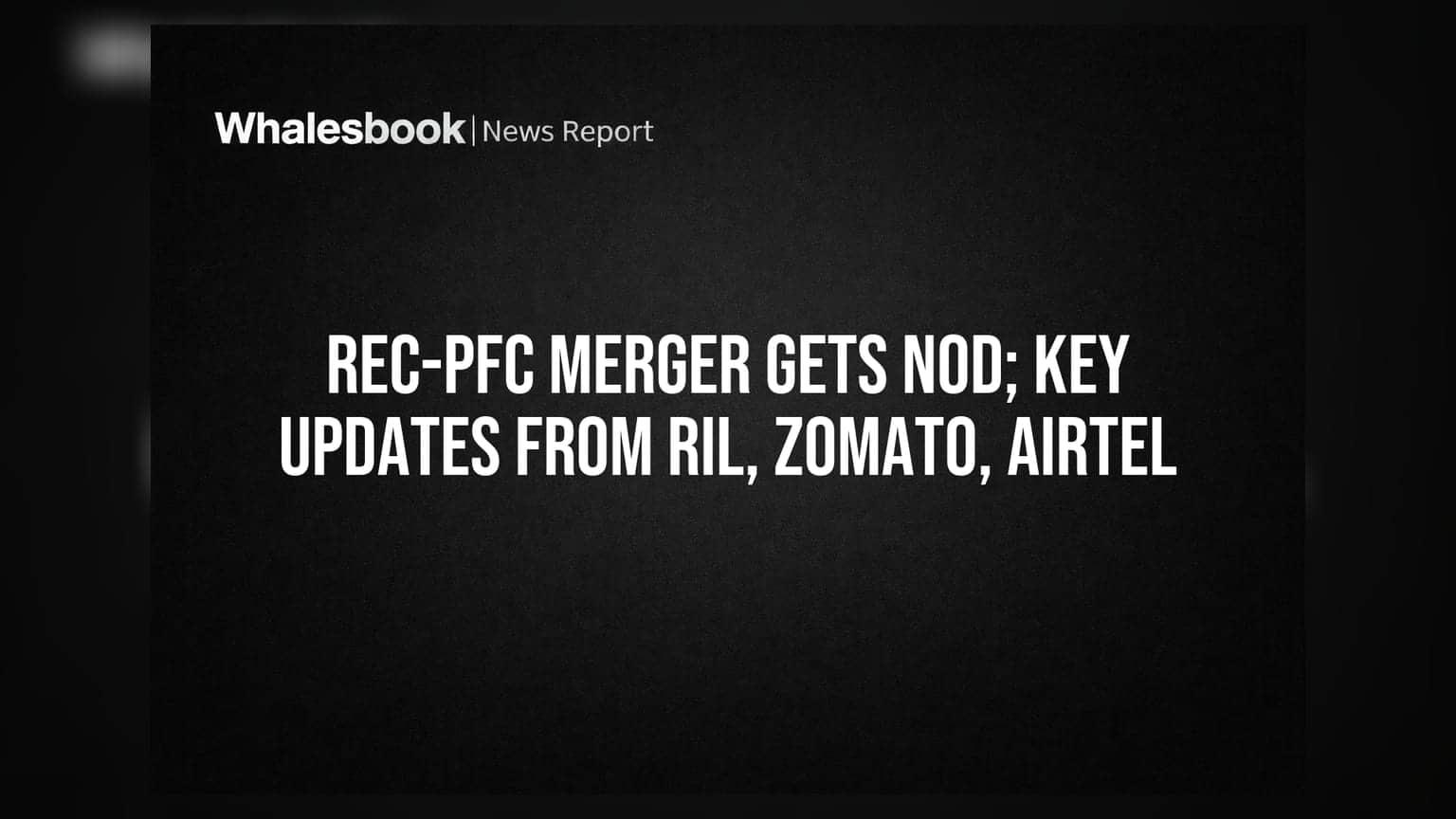 REC-PFC Merger Gets Nod; Key Updates from RIL, Zomato, Airtel