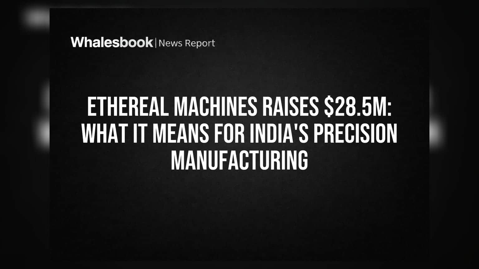 Ethereal Machinesને મળ્યા ₹237 કરોડ: ભારતના પ્રિસિઝન મેન્યુફેક્ચરિંગ ક્ષેત્રમાં ક્રાંતિ!