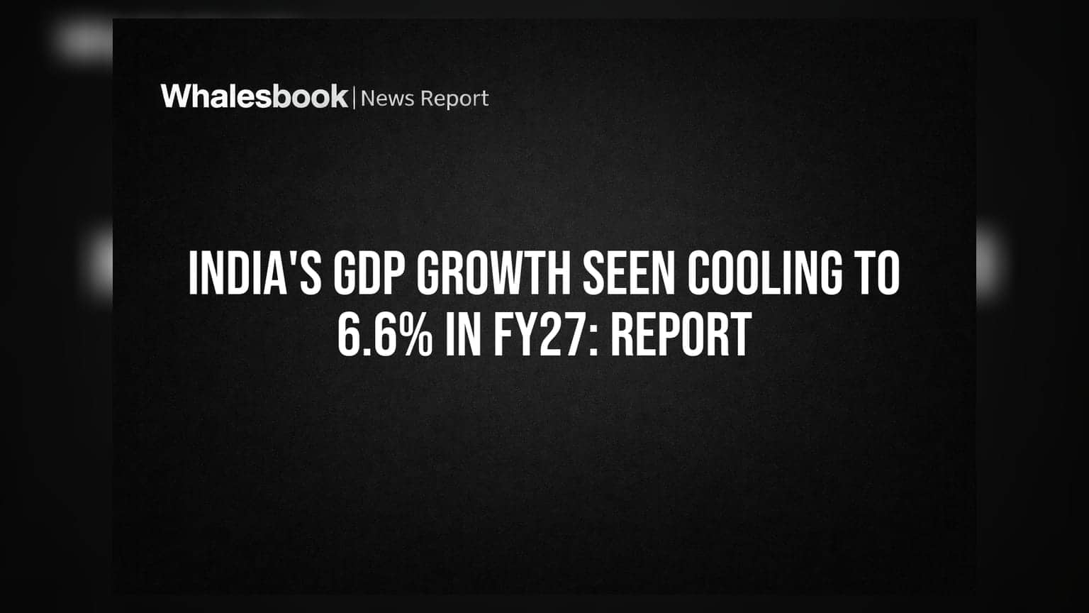 India's GDP Growth Seen Cooling to 6.6% in FY27: Report
