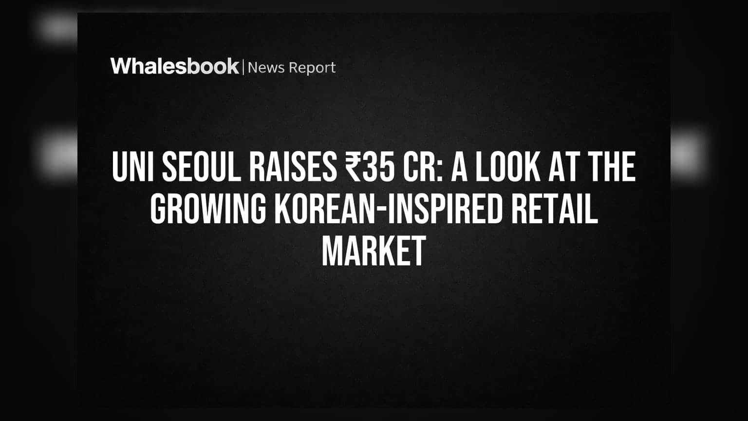 Uni Seoul कडून ₹35 कोटींचे फंडिगं: कोरियन-प्रेरित रिटेल मार्केटची वाढती बाजारपेठ