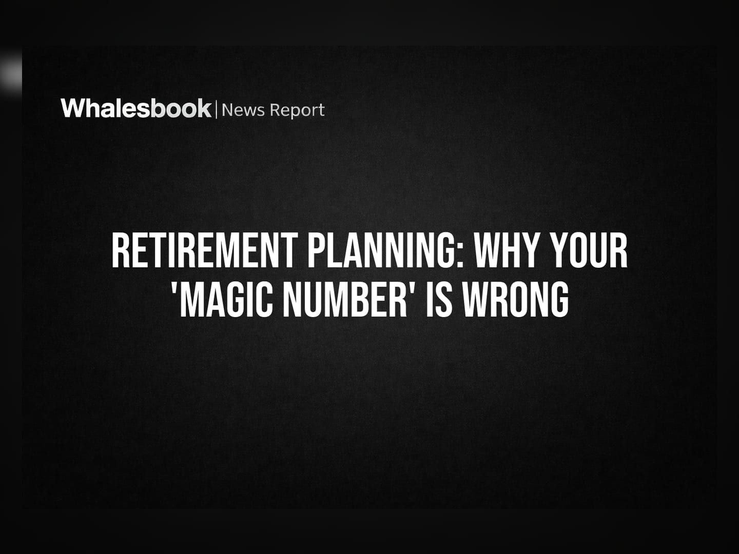Retirement Planning: Why Your 'Magic Number' Is Wrong