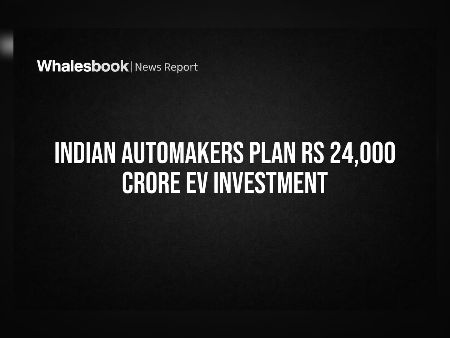 Indian Automakers Plan Rs 24,000 Crore EV Investment
