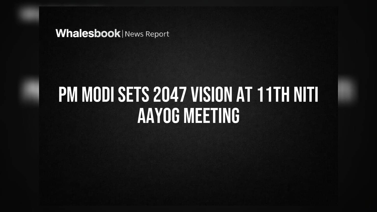 PM Modi Sets 2047 Vision at 11th NITI Aayog Meeting