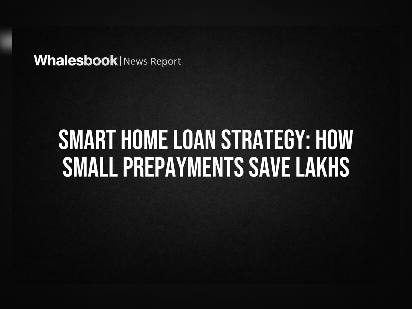 Smart Home Loan Strategy: How Small Prepayments Save Lakhs