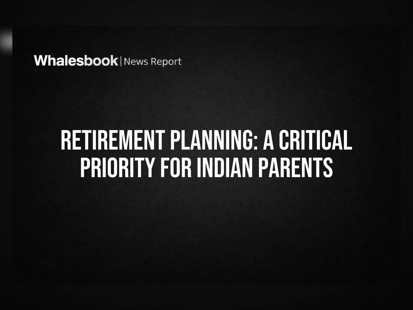 Retirement Planning: A Critical Priority for Indian Parents