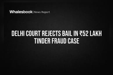 Delhi Court Rejects Bail in ₹52 Lakh Tinder Fraud Case