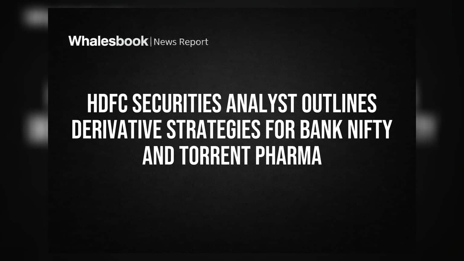 HDFC Securities: Bank Nifty, Torrent Pharma ஷேர்களுக்கு திடீர் யுக்தி!