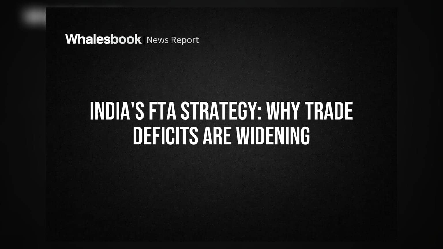 भारताचे FTA धोरण: व्यापार तूट का वाढत आहे?