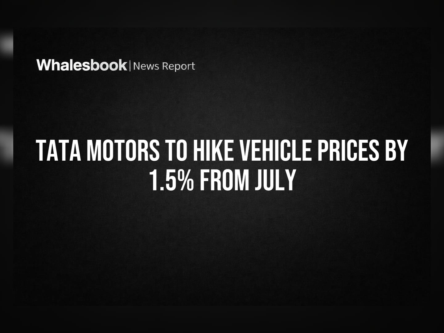 Tata Motors to Hike Vehicle Prices by 1.5% from July