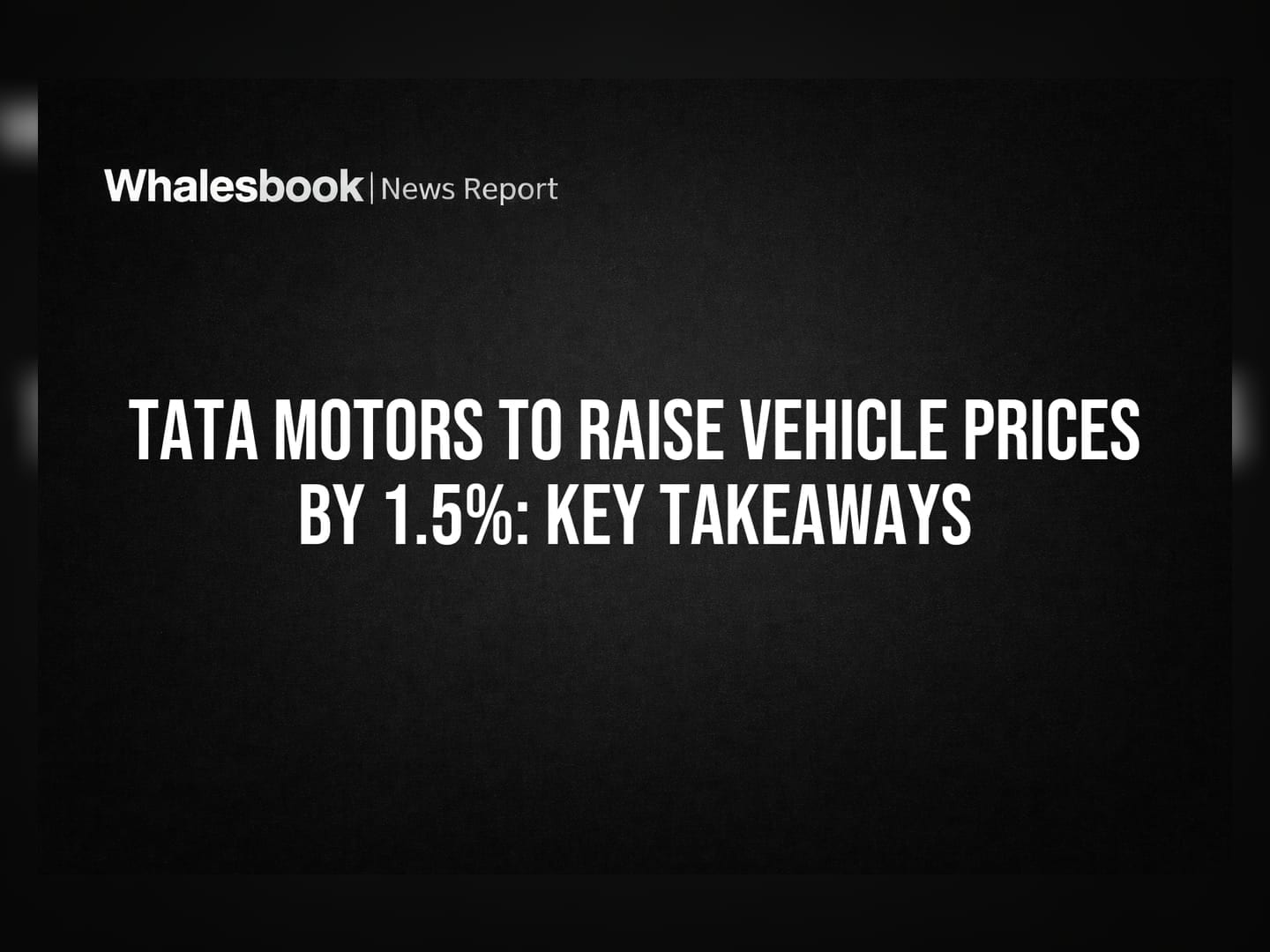 Tata Motors to Raise Vehicle Prices by 1.5%: Key Takeaways