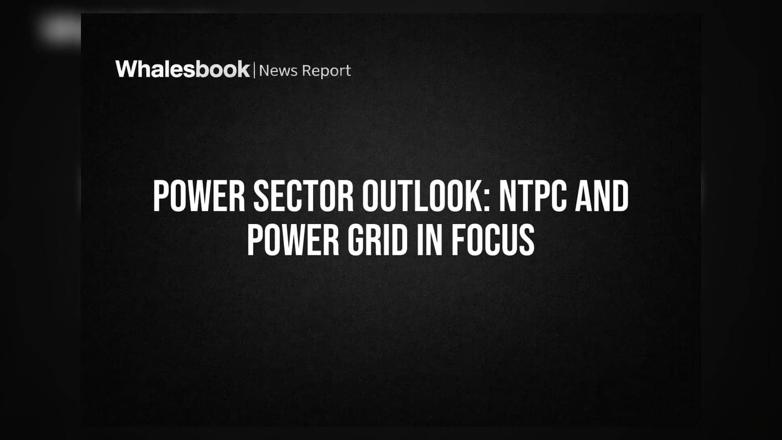 Power Sector Outlook: NTPC and Power Grid in Focus