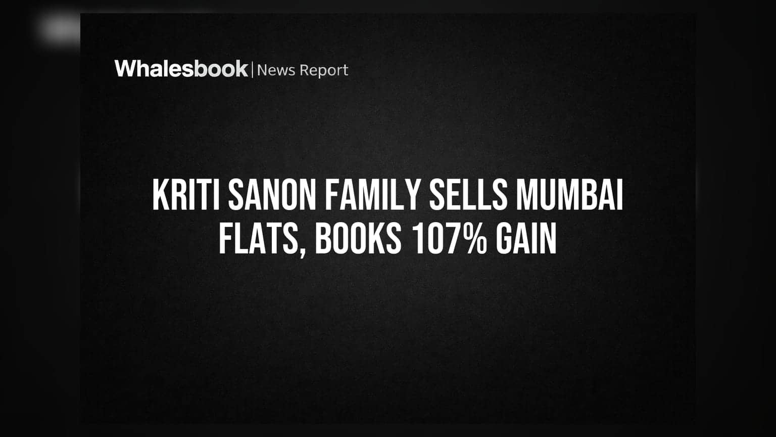 Kriti Sanon Family Sells Mumbai Flats, Books 107% Gain
