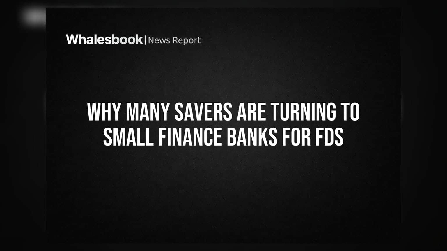 Why Many Savers Are Turning to Small Finance Banks for FDs