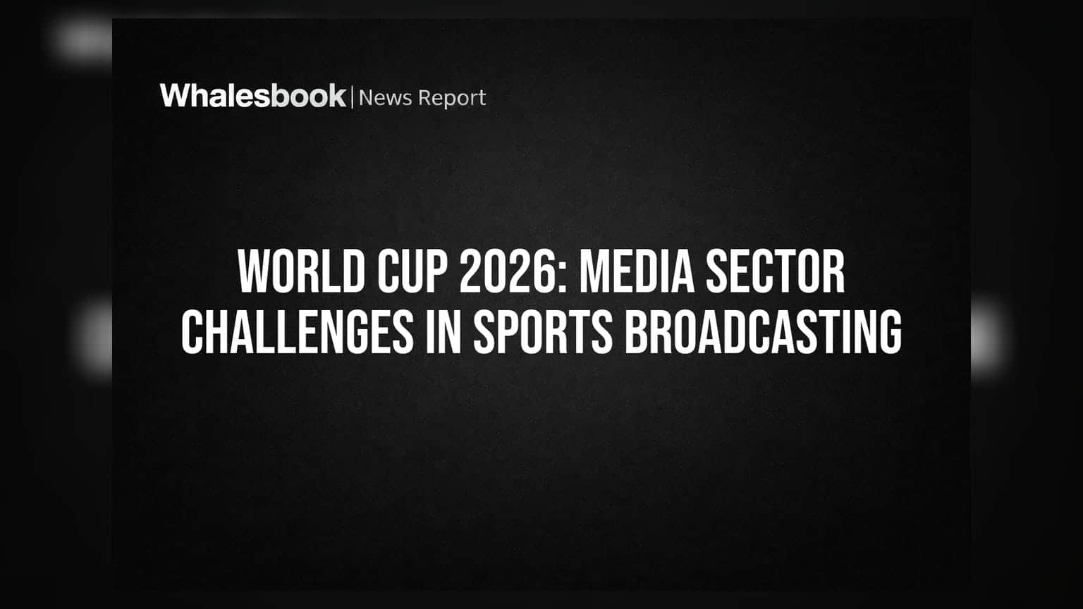 World Cup 2026: Media Sector Challenges in Sports Broadcasting