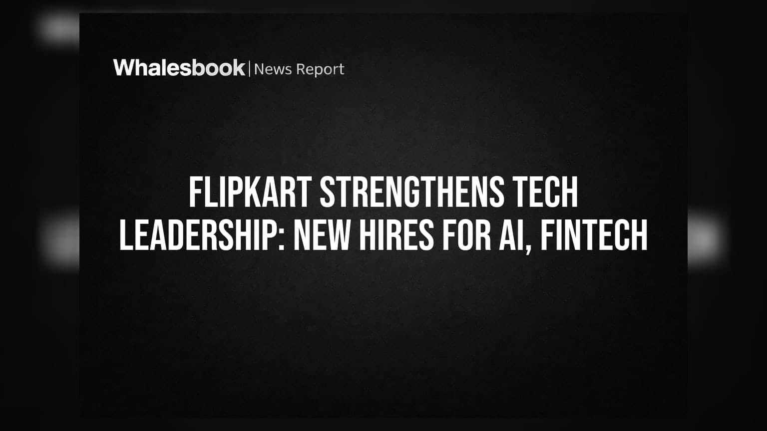 Flipkart Strengthens Tech Leadership: New Hires for AI, Fintech