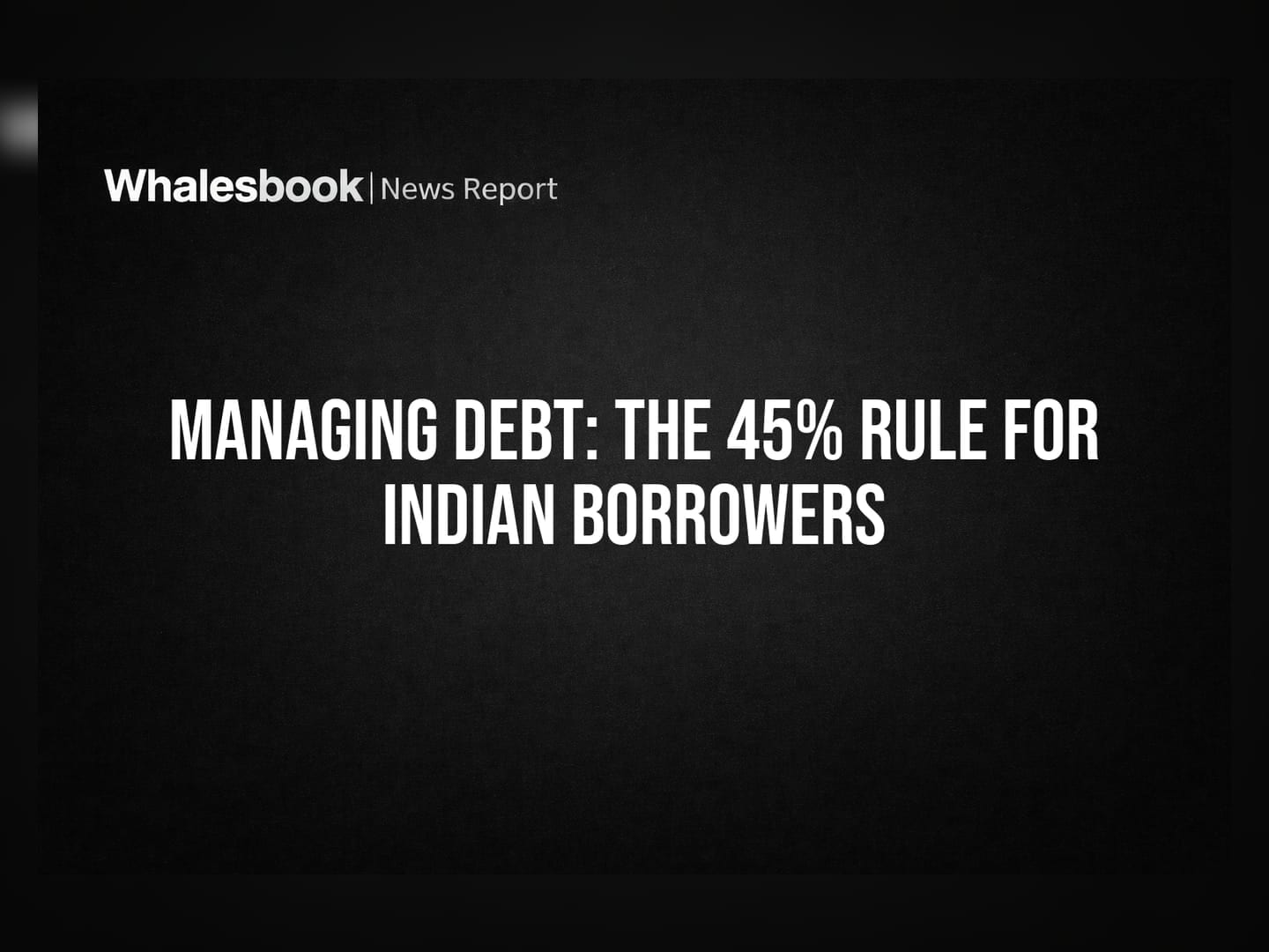 Managing Debt: The 45% Rule for Indian Borrowers