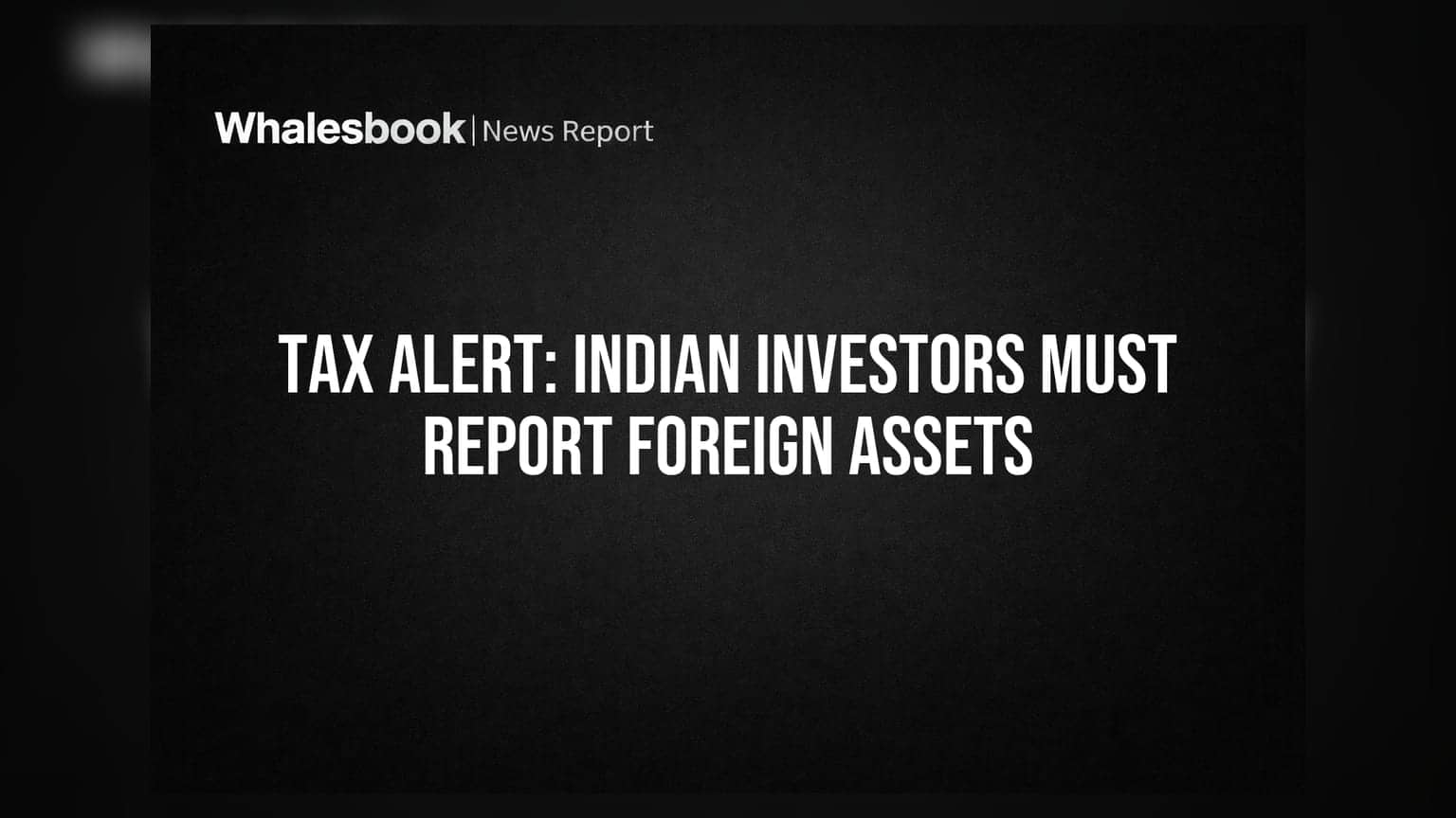 Tax Alert: Indian Investors Must Report Foreign Assets