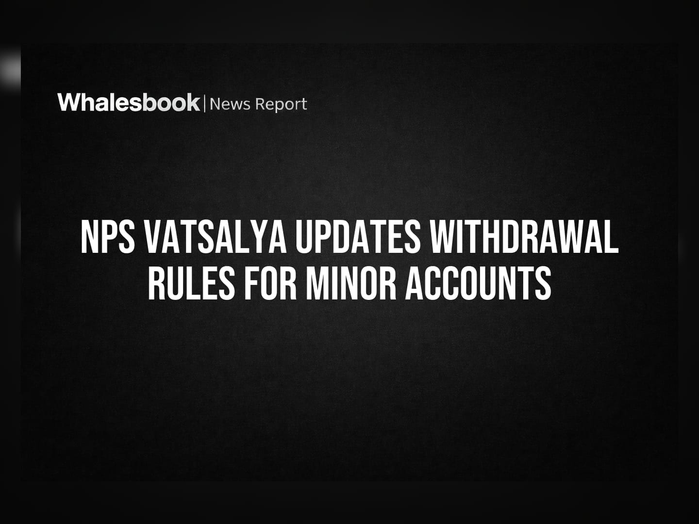 NPS Vatsalya Updates Withdrawal Rules for Minor Accounts