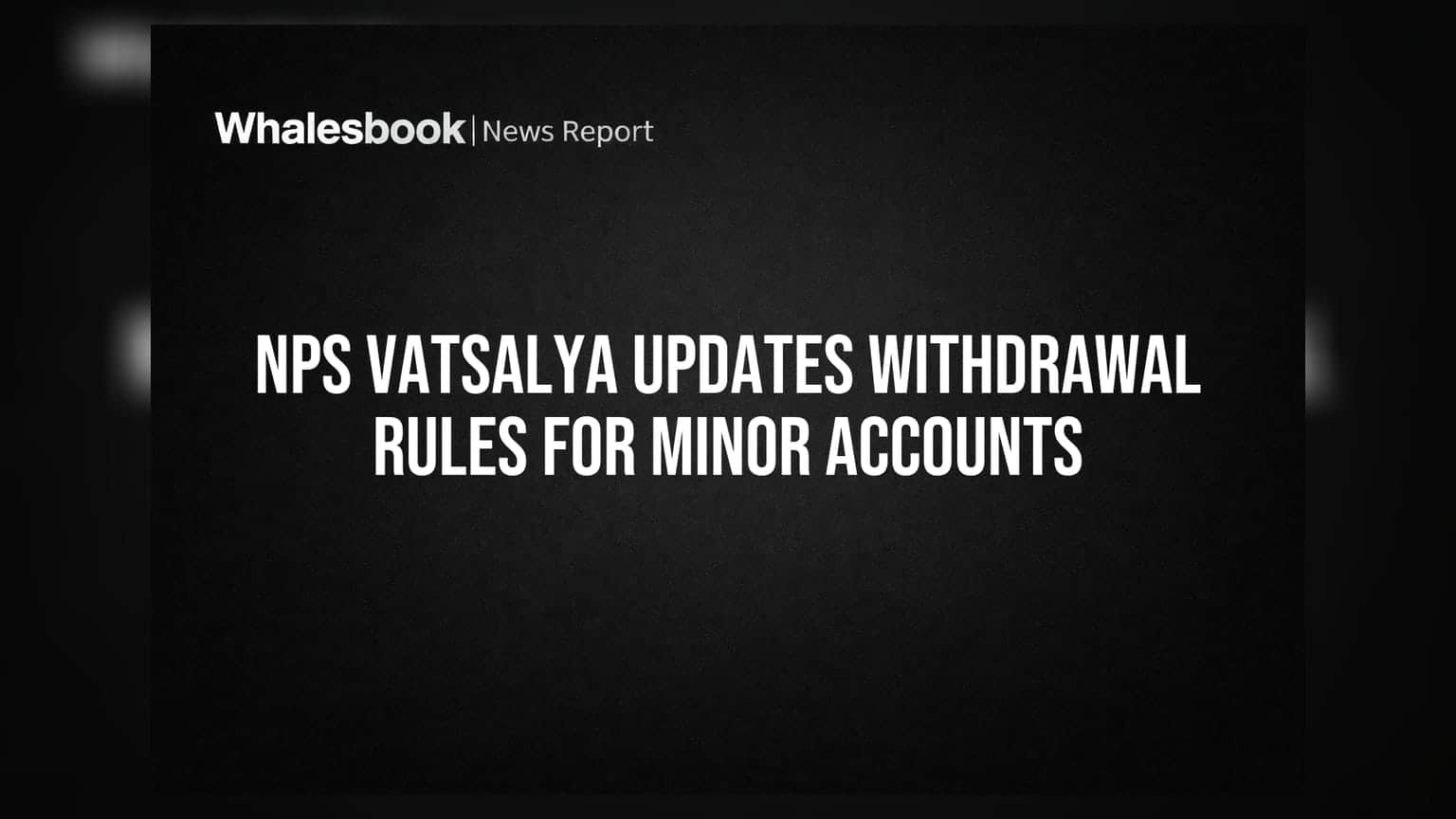 NPS Vatsalya Updates Withdrawal Rules for Minor Accounts