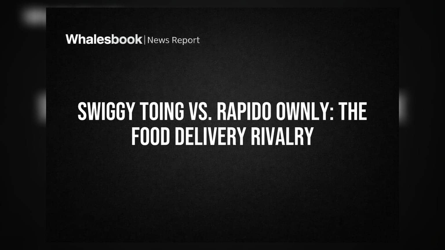 Swiggy Toing vs. Rapido Ownly: The Food Delivery Rivalry