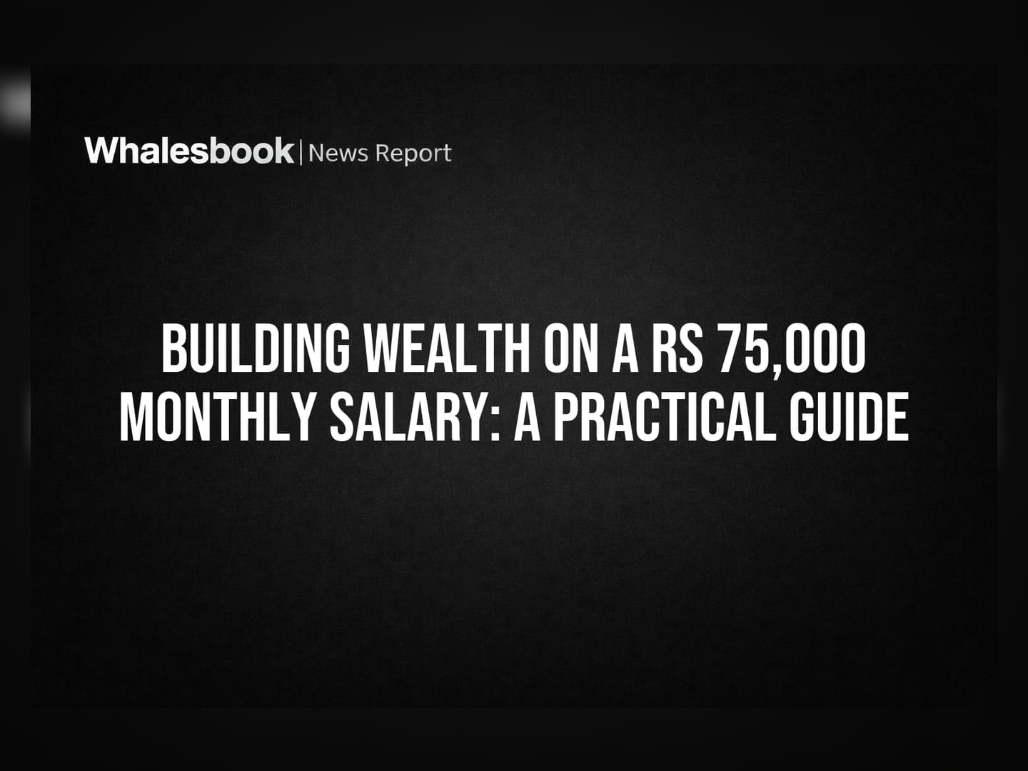 Building Wealth on a Rs 75,000 Monthly Salary: A Practical Guide