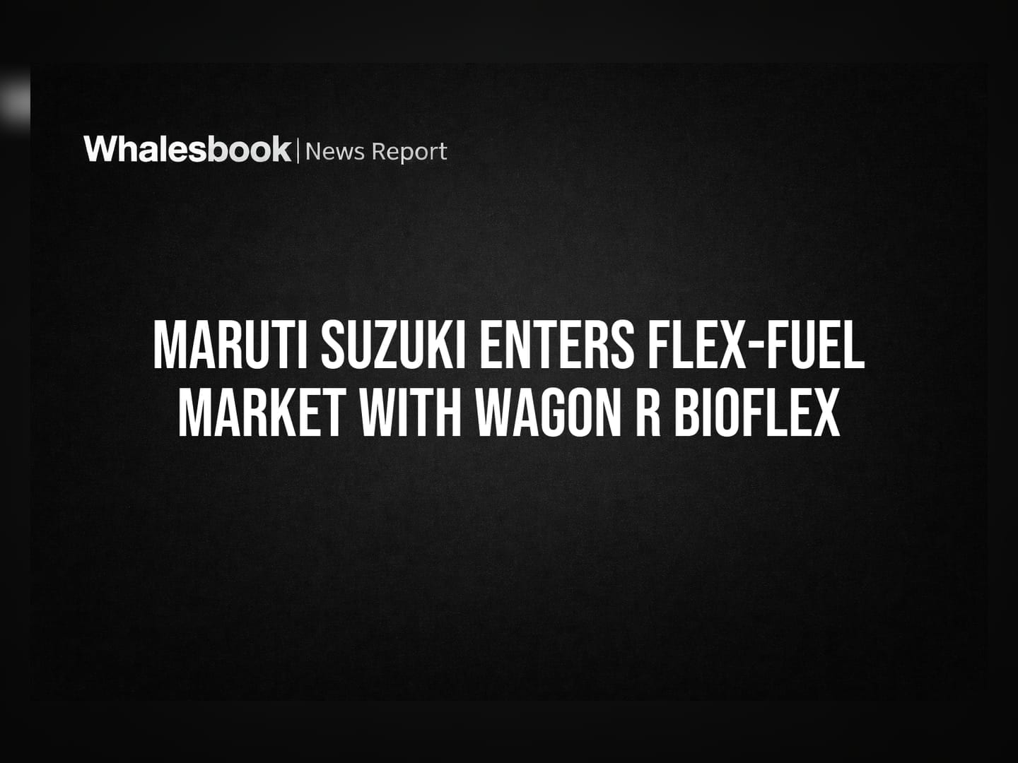 Maruti Suzuki Enters Flex-Fuel Market With Wagon R Bioflex