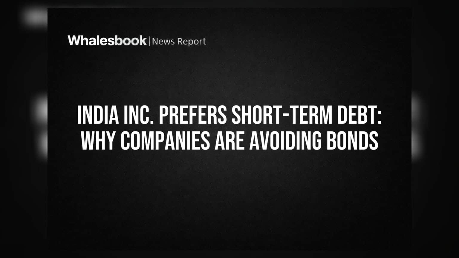 India Inc. Short-Term Debt ને આપી રહ્યું છે પ્રાધાન્ય: કંપનીઓ શા માટે ટાળી રહી છે Bonds?