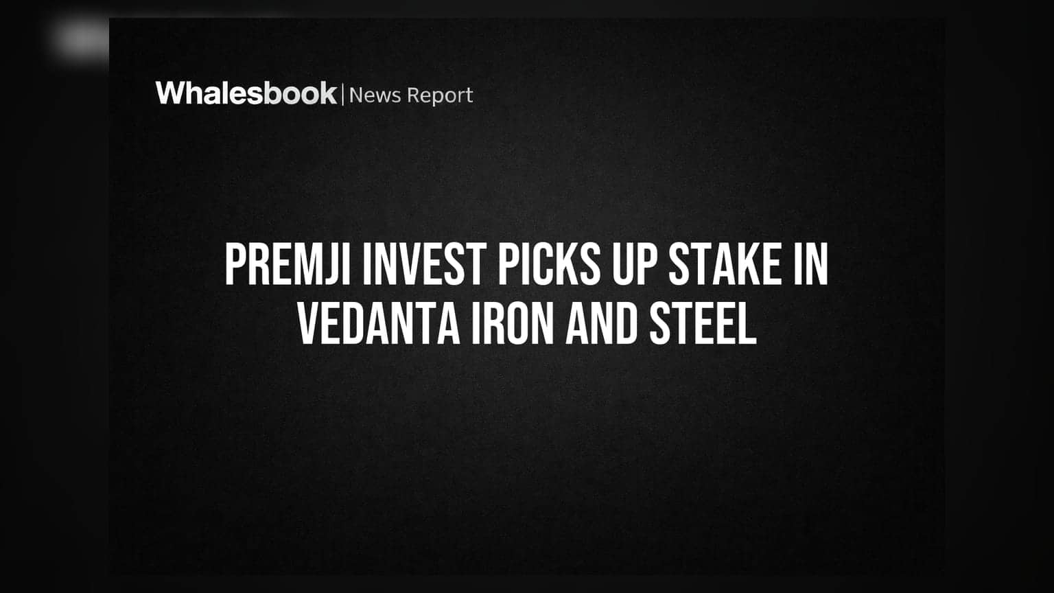Premji Invest Picks Up Stake in Vedanta Iron and Steel